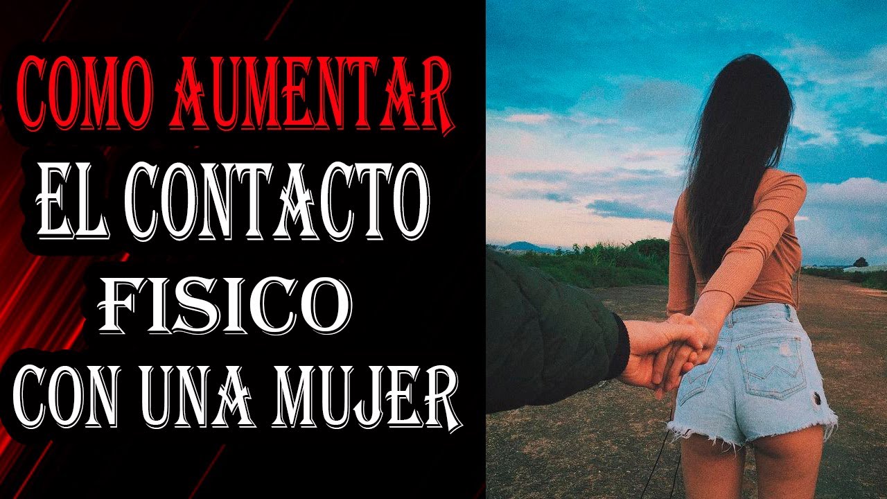 Como Aumentar El CONTACTO  FÍSICO Con Una MUJER