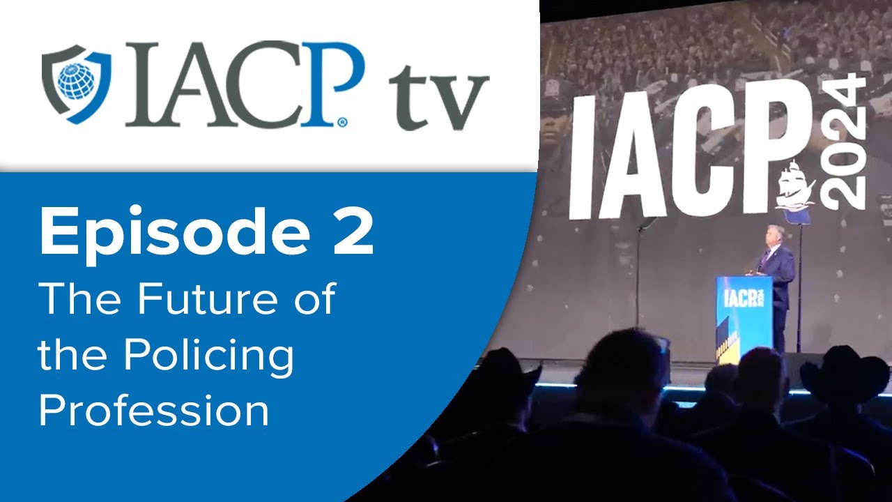 IACP TV Episode 2: The Future of the Policing Profession
