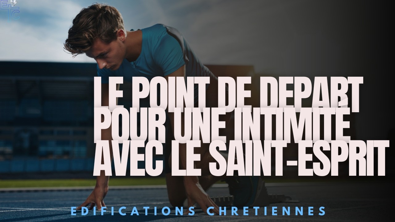 LE POINT DE DEPART POUR UNE INTIMITE AVEC LE SAINT-ESPRIT