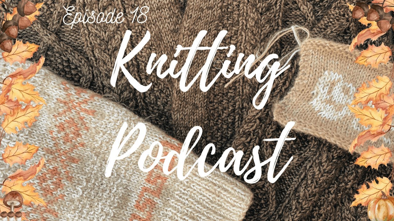 Clearing My Needles for Fall Projects  🍂 | Knitting Podcast Episode 18