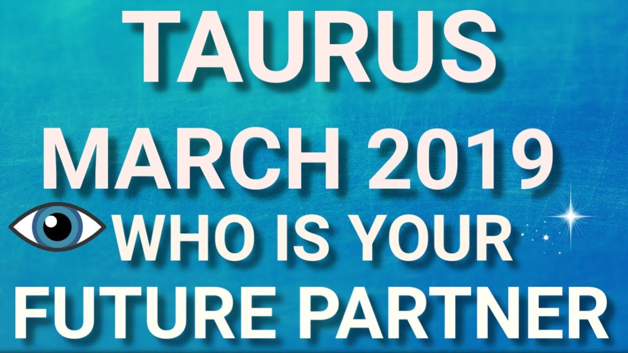 Taurus March 2019 Who is Your Future Partner Tarot Reading | Extended Forecast