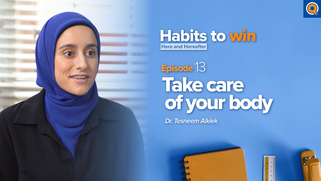 Ep. 13: Take Care of Your Body | Habits To Win Here and Hereafter | Dr. Tesneem Alkiek