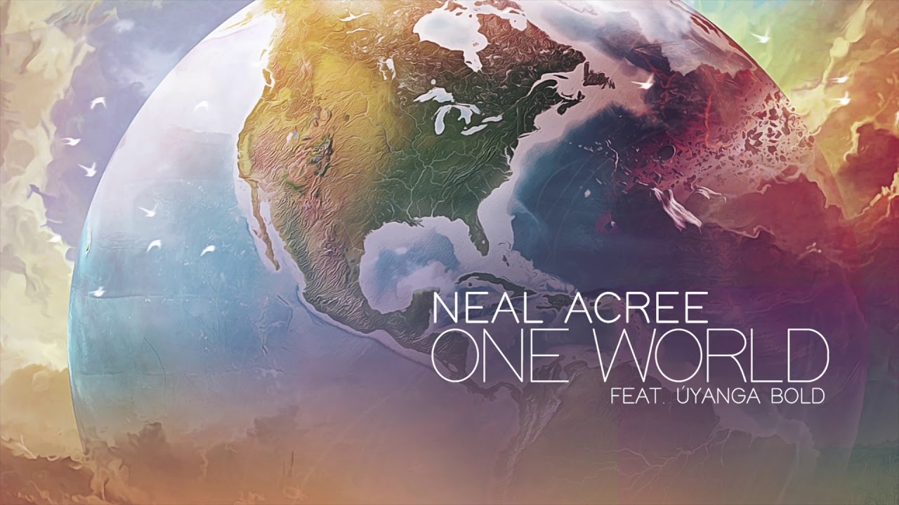 Neal Acree - ONE WORLD (feat. &Uacute;yanga Bold)