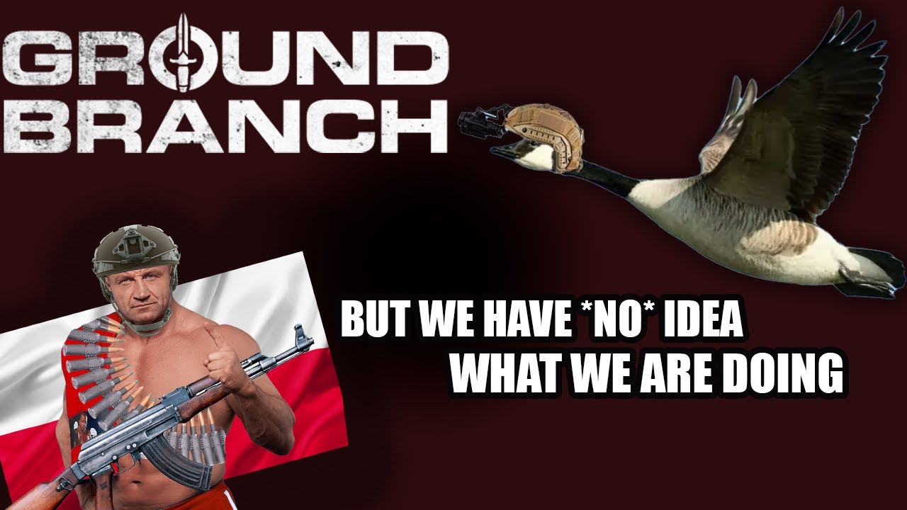 Ground Branch... But We Have No Idea What We're Doing