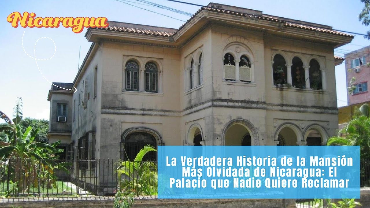 La Verdadera Historia de la Mansión Más Olvidada de Nicaragua: El Palacio que Nadie Quiere Reclamar