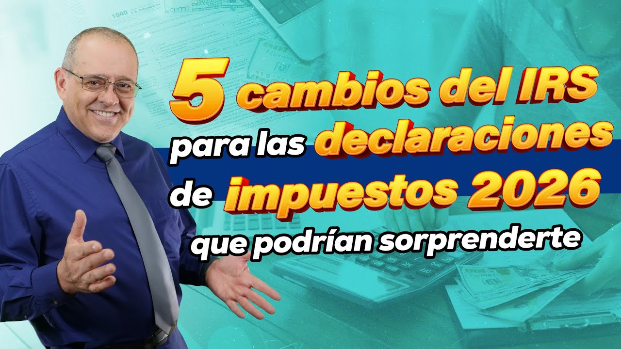 5 cambios del IRS para las declaraciones de impuestos 2026 que podrían sorprenderte