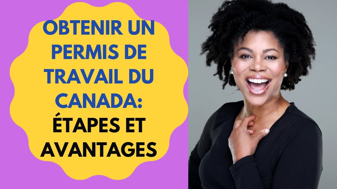 Obtenir un permis de travail du Canada; 4 étapes et avantages