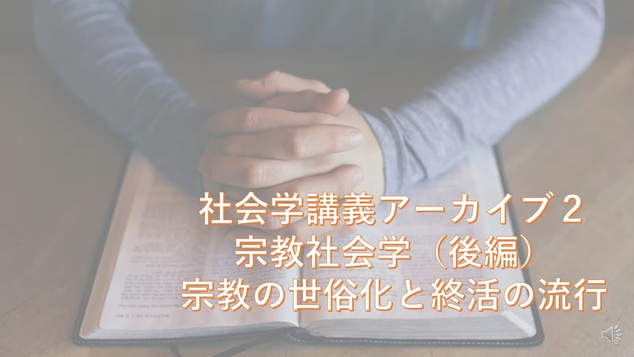 社会学講義アーカイブ２　宗教社会学（後編）―社会の世俗化と終活の流行