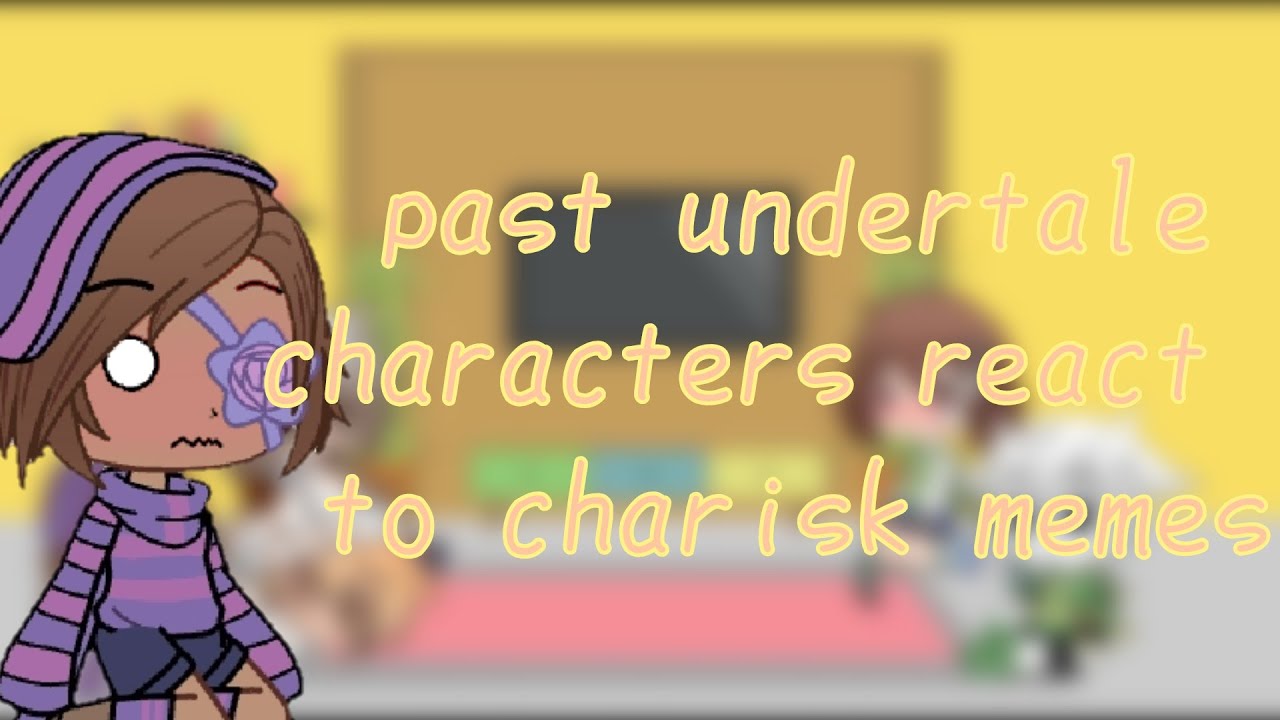 Past undertale characters react to charisk memes/gacha club/my au