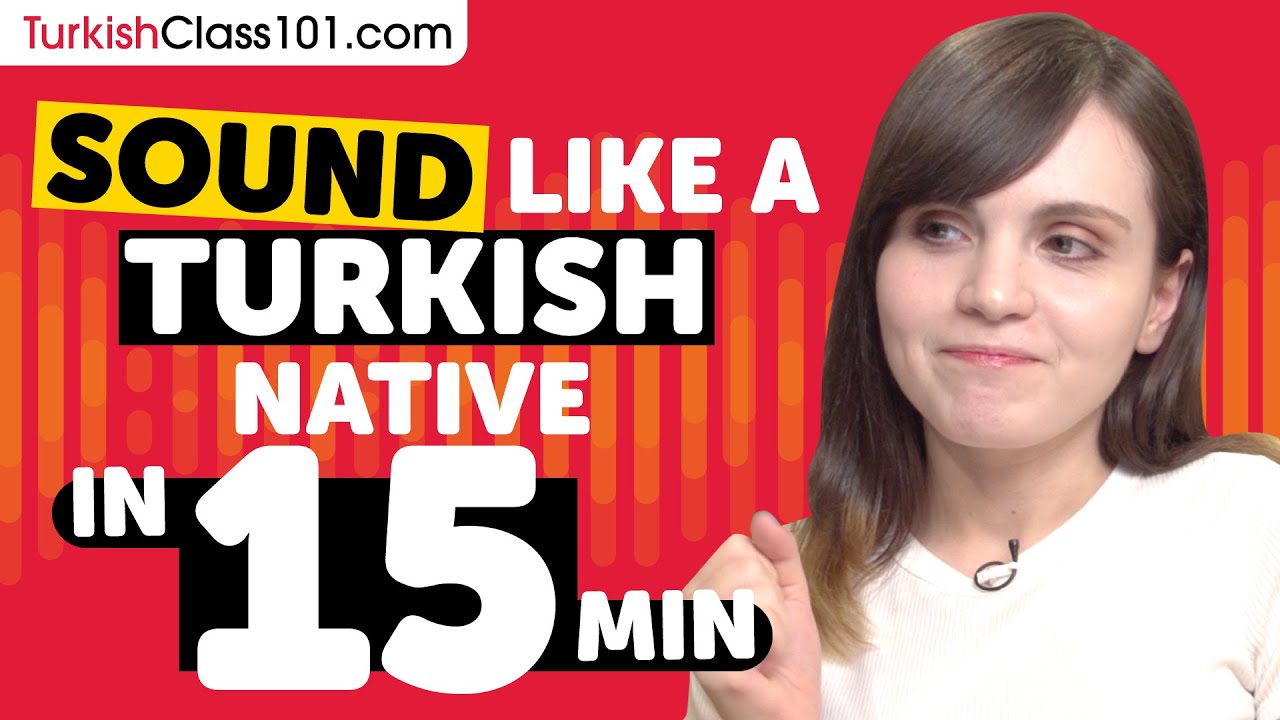 Sound Like A Turkish Native in 15 Minutes