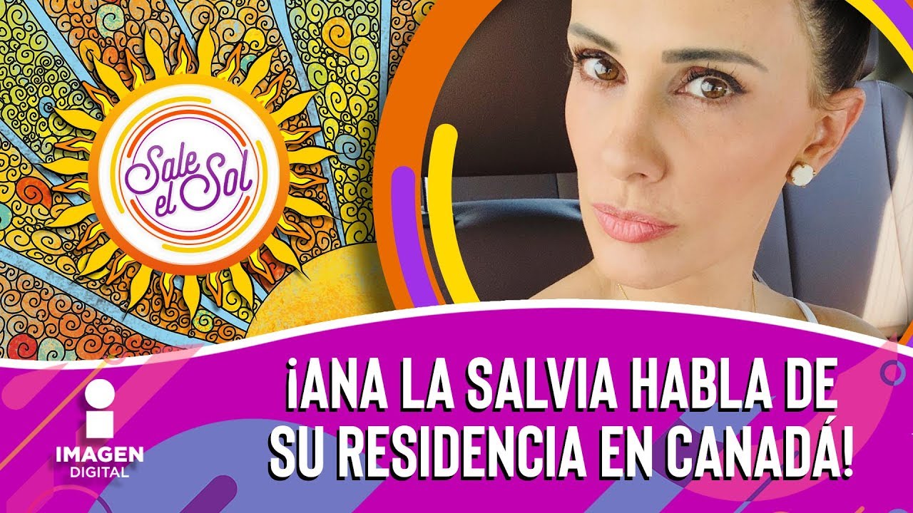 Ana la Salvia habla de su residencia en Canad&aacute; | Sale el Sol