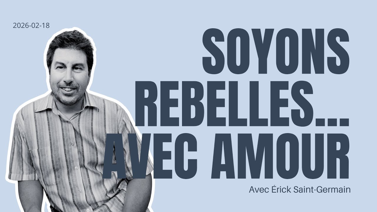 Soyons rebelles... Avec amour -- Partage biblique avec Érick St-Germain --18 février