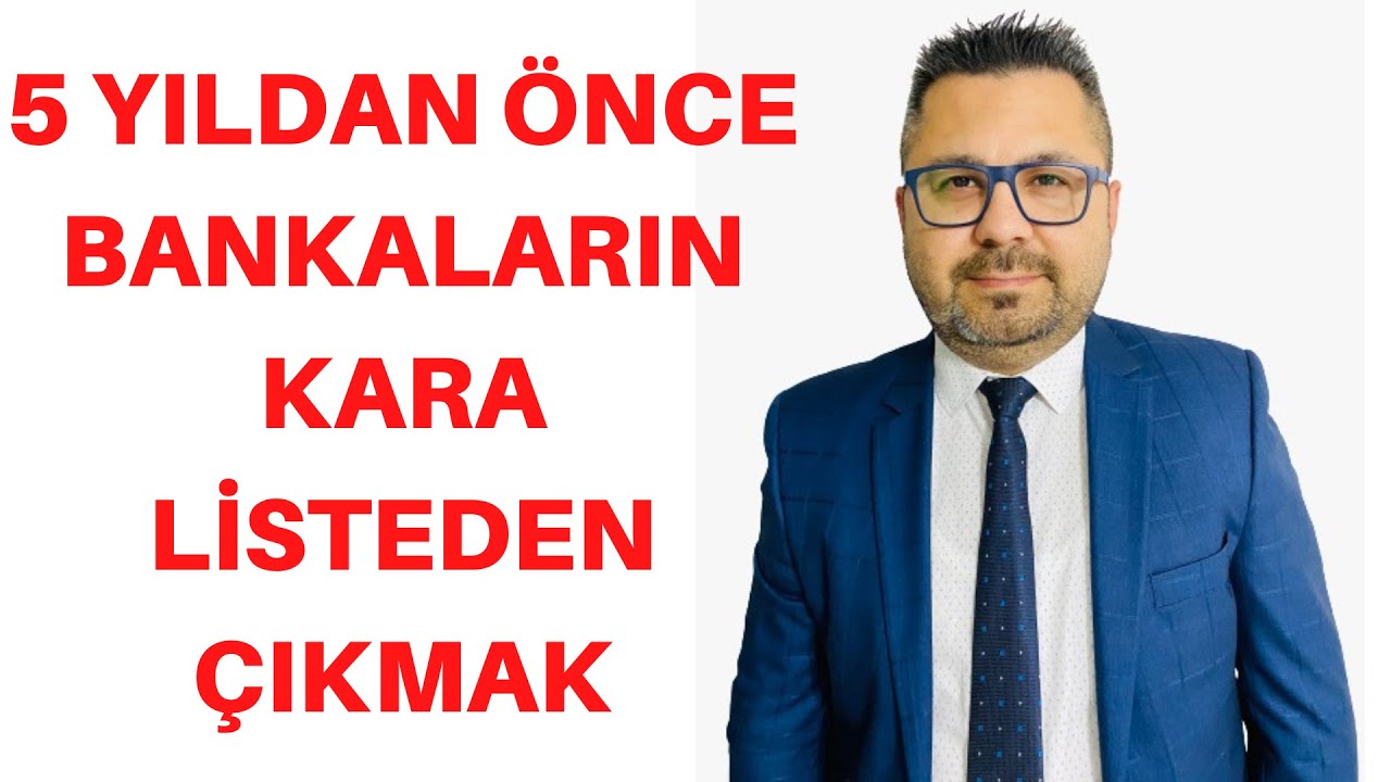5 YILDAN ÖNCE BANKALARIN KARA LİSTEDEN ÇIKMAK