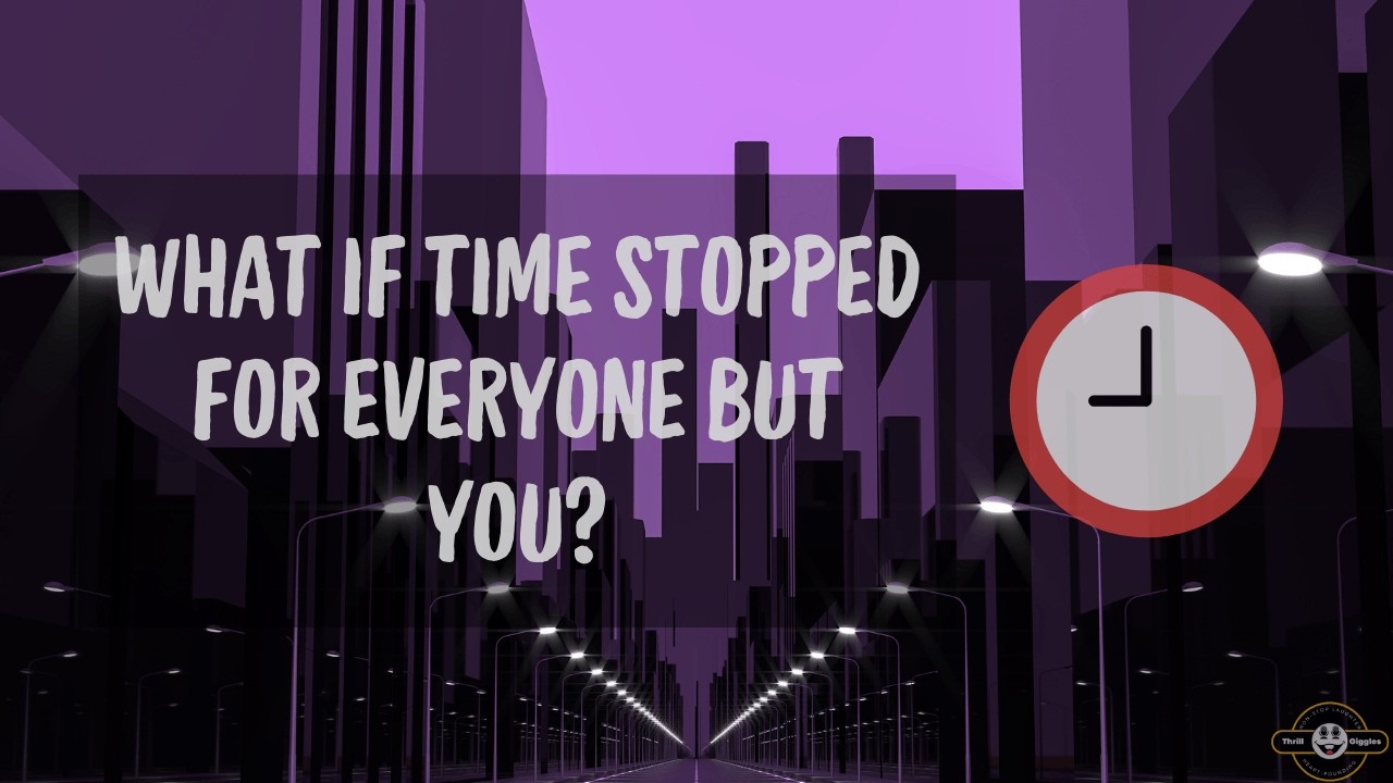 What If Time Stopped for Everyone But You ⏰