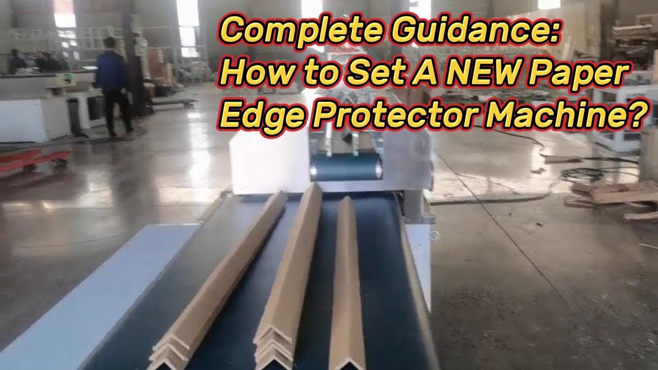 Complete Guidance: How to Set A NEW Paper Edge Protector Machine?