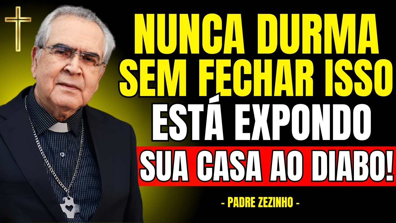 NUNCA DURMA SEM FECHAR ISSO, Você Está EXPONDO SUA CASA AO DIABO! | Padre Zezinho