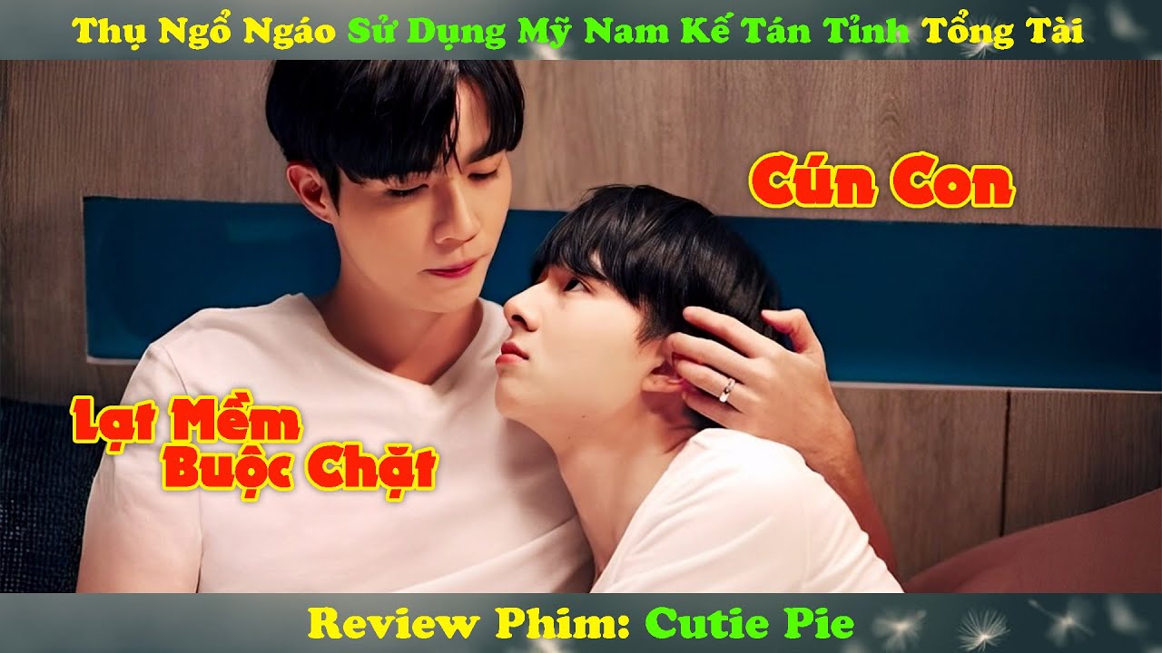 Review Phim Đam Mỹ: Thụ Ngổ Ngáo Sử Dụng Mỹ Nam Kế Tán Tỉnh Tổng Tài | Full | Cutie Pie