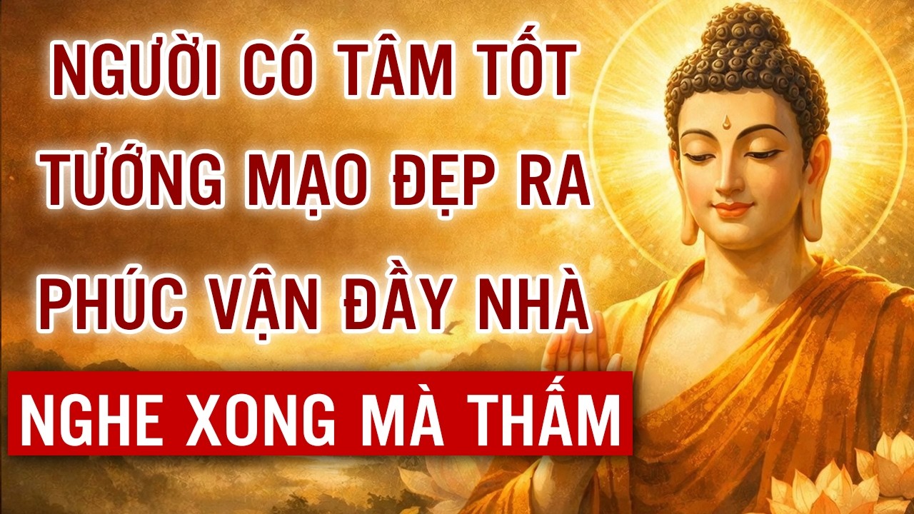 LỜI PHẬT DẠY: NGƯỜI GIỮ TÂM TỐT - DIỆN MẠO DẦN ĐỔI ĐẸP - PHÚC BÁO TÌM ĐẾN