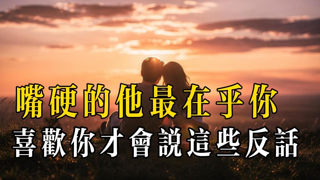 嘴硬的他最在乎你，喜歡你才會說這些反話