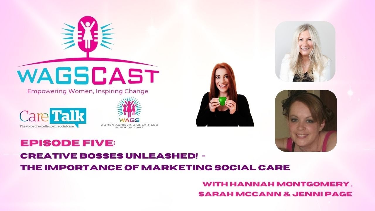 Creative bosses unleashed! The importance of marketing social care | WAGScast Episode 5