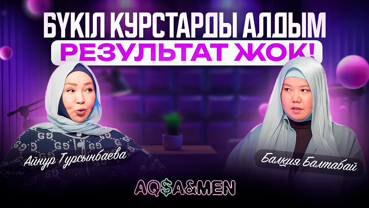 БҮКІЛ курстарды алдым, РЕЗУЛЬТАТ жоқ  | Балқия Балтабай | Айнур Турсынбаева