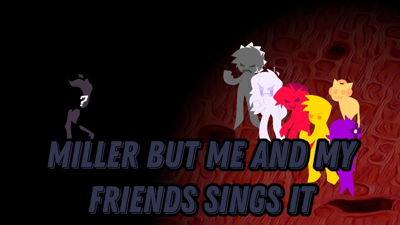 Miller but me and my friends sings It 🎶 (FNF Miller)