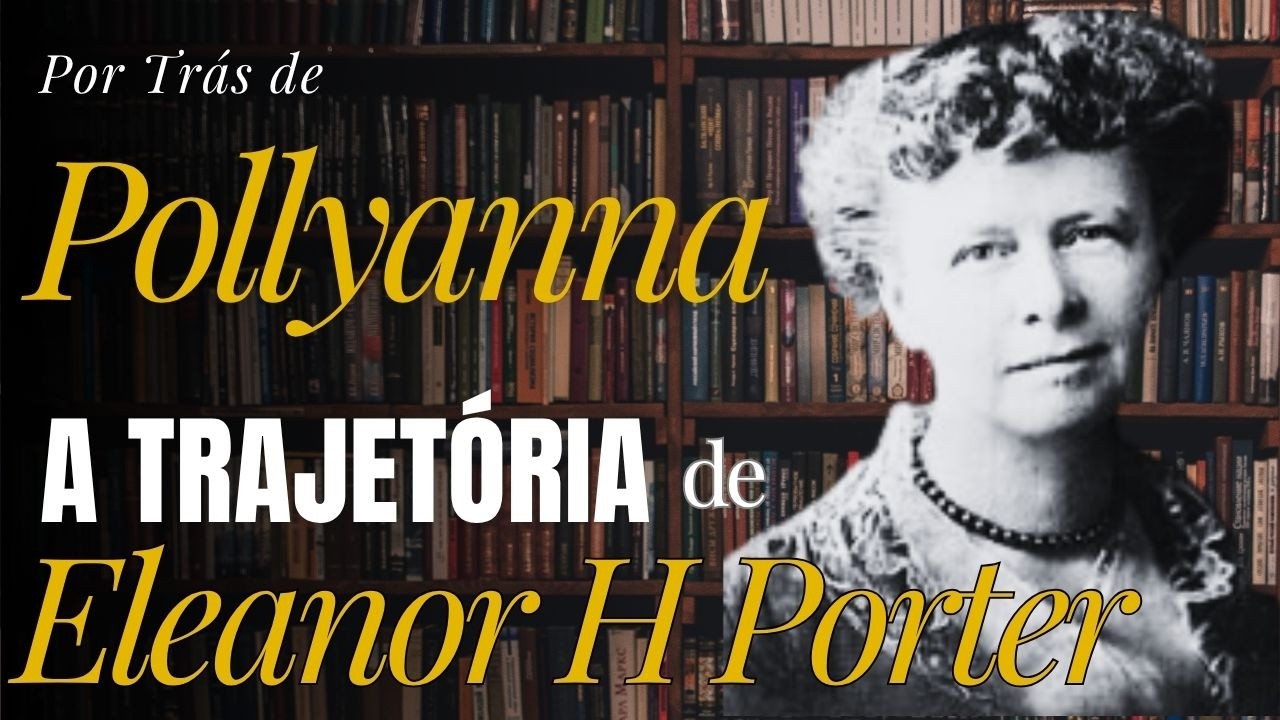 Eleanor H Porter antes de Pollyanna | Por Tr&aacute;s do Livro