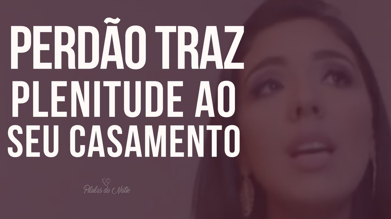Pílulas da Natie: Perdão traz plenitude ao seu casamento