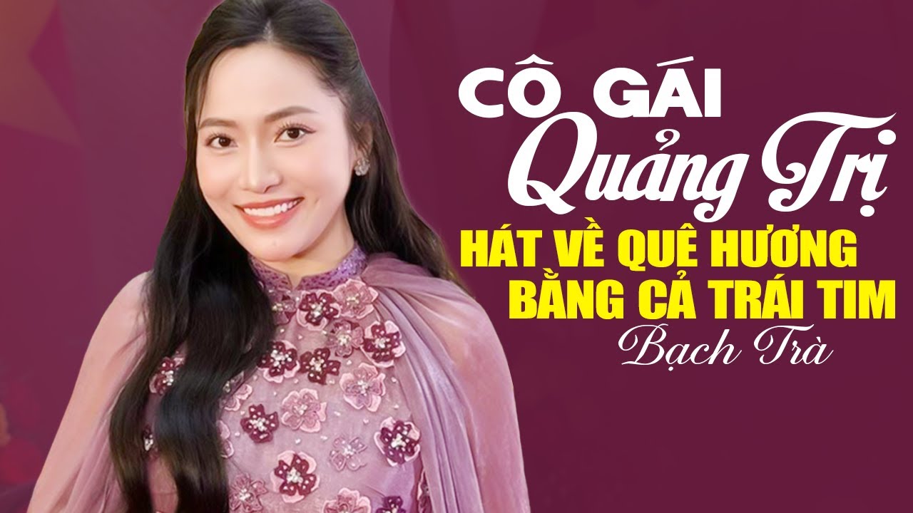 Cô Gái Quảng Trị Hát Về Quê Hương Bằng Cả Trái Tim ☘ Anh Có Về Quảng Trị Với Em Không BẠCH TRÀ