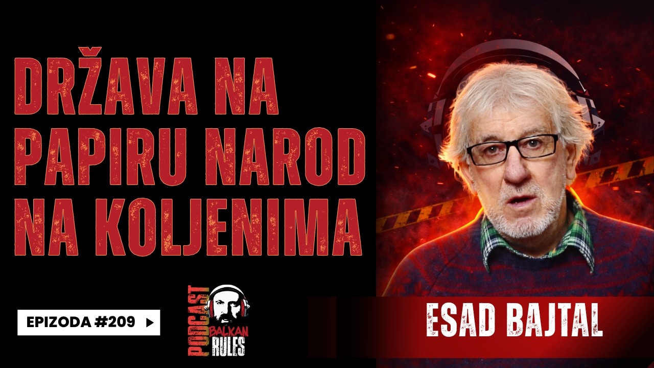 Balkan Rules Podcast Ep. 209 - Esad Bajtal - Država na papiru narod na koljenima