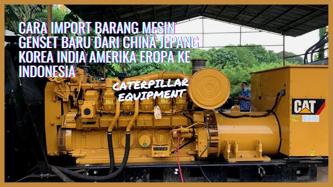 CARA IMPORT BARANG MESIN GENSET BARU DARI CHINA JEPANG KOREA INDIA AMERIKA EROPA KE INDONESIA