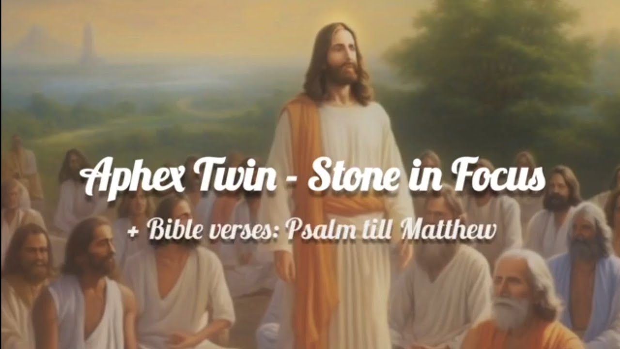 Aphex Twin - Stone in Focus (432hz) + Bible verses: Psalm till Matthew