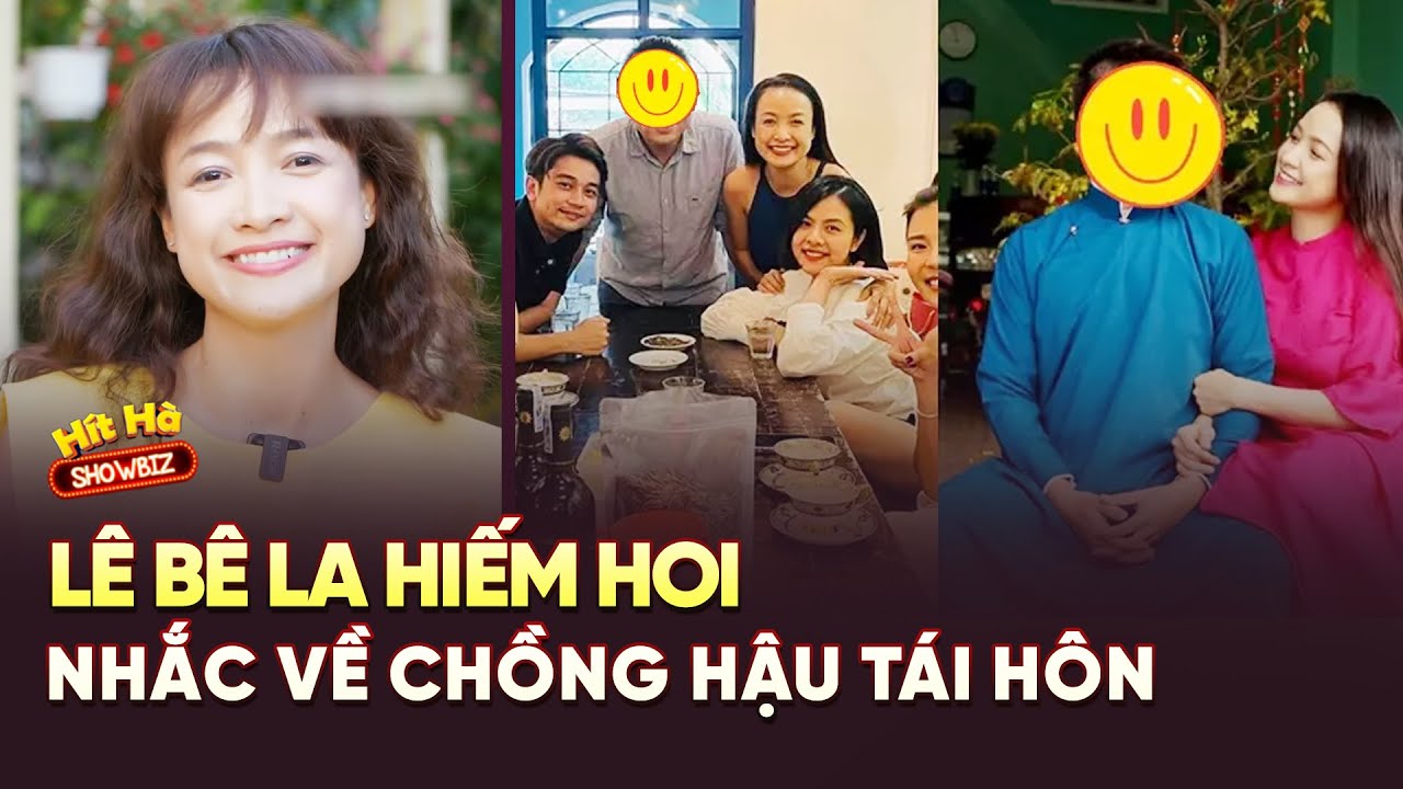 Diễn Vi&ecirc;n L&ecirc; B&ecirc; La Hiếm Hoi Nhắc Về Chồng Hậu T&aacute;i H&ocirc;n Lần 2 I H&Iacute;T H&Agrave; SHOWBIZ