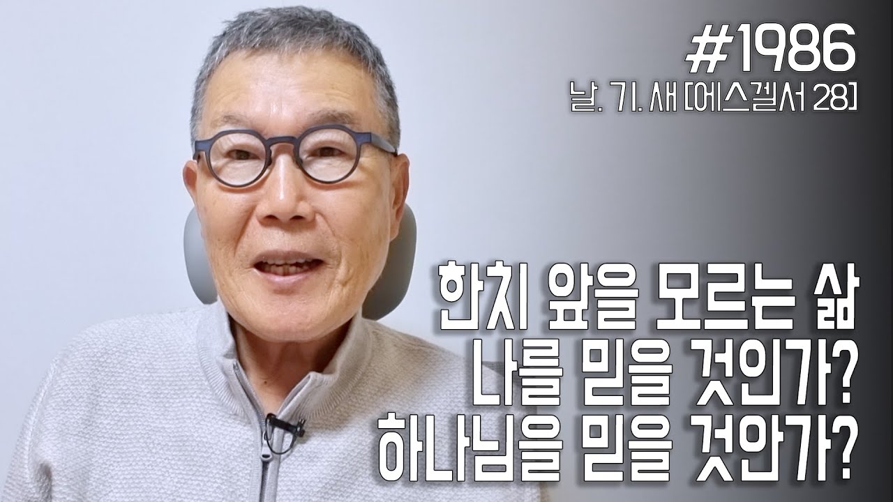 [날마다 기막힌 새벽 #1986] 한치 앞을 모르는 삶 나를 믿을 것인가? 하나님을 믿을 것인가?