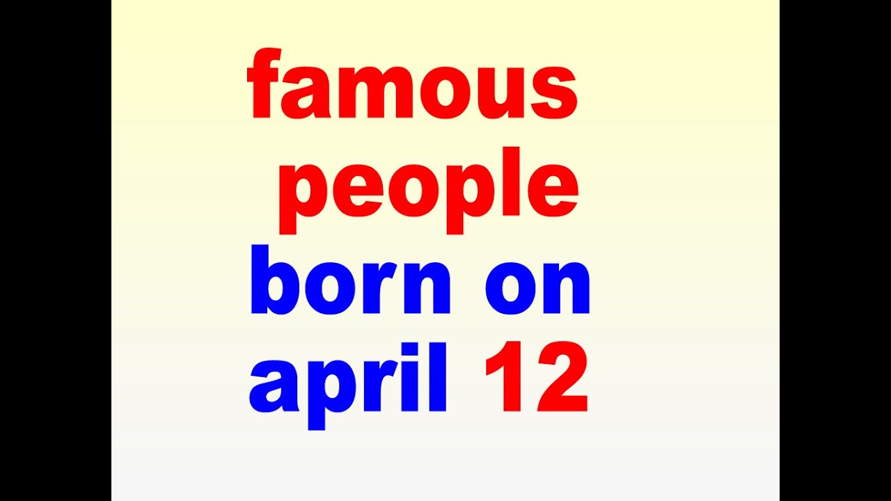 famous people born on april 12 l april 12 birthdays