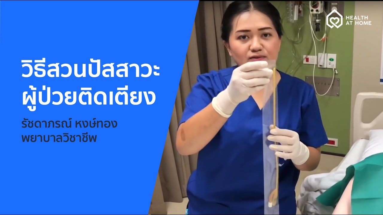 วิธีการสวนปัสสาวะ ผู้ป่วยติดเตียง โดย คุณแนน รัชดาภรณ์ หงษ์ทอง พยาบาลวิชาชีพของเฮลท์ แอท โฮม