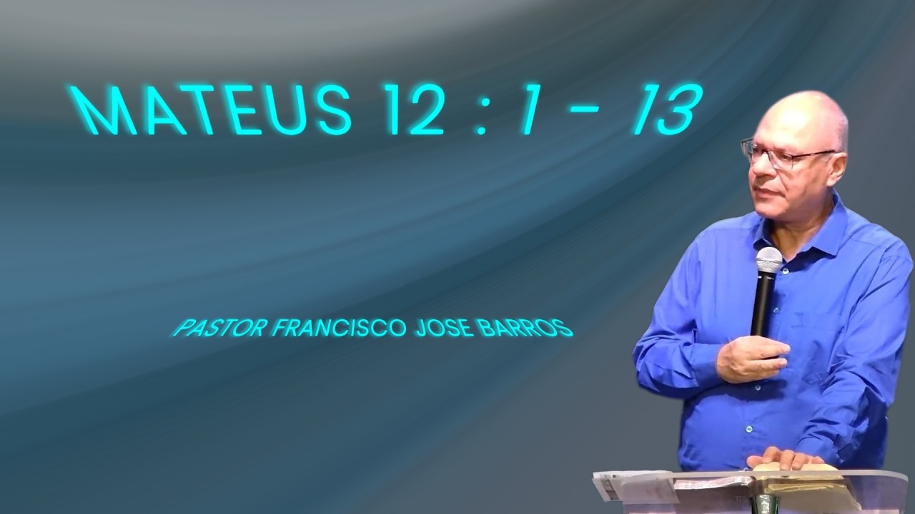Pastor Francisco Barros Mateus 12. 1 a 13