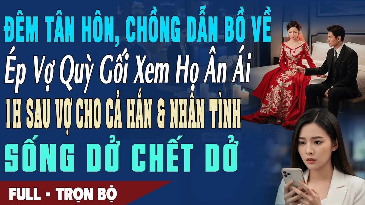 ❤️Truyện Ngôn Tình ĐÊM TÂN HÔN CHỒNG DẪN BỒ VỀ ÉP VỢ QUỲ GỐI XEM ÂN ÁI 1H Vợ Cho Cả2 Sống Dở Chết Dở