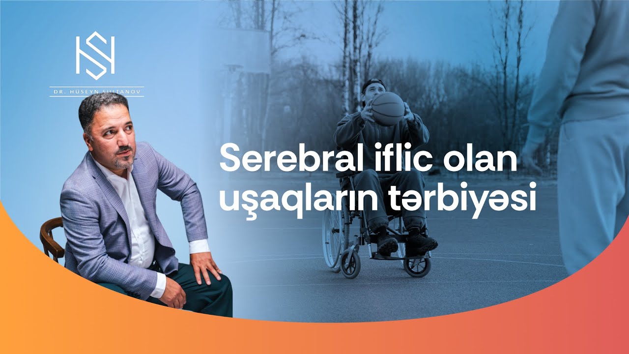 Serebral iflicli uşaqlar necə tərbiyə edilməlidir? | Hüseyn Sultanov