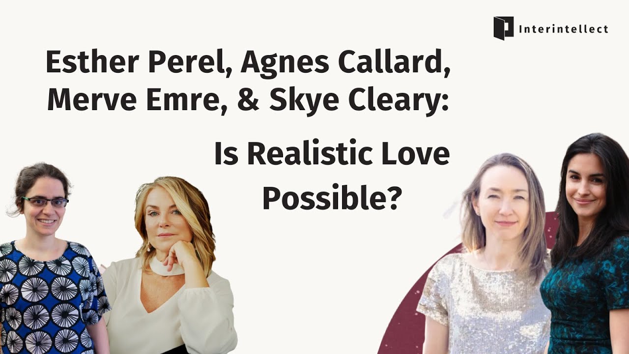 Esther Perel, Agnes Callard, Merve Emre, & Skye Cleary: Is Realistic Love Possible?