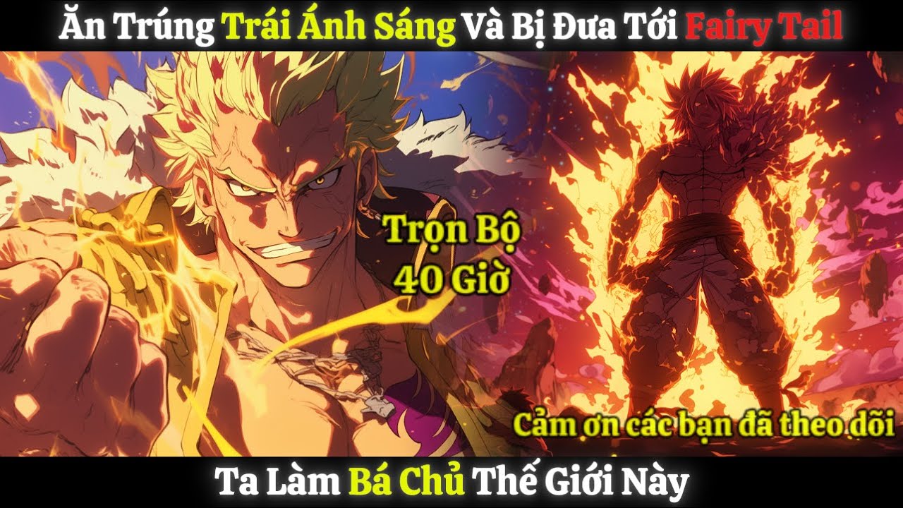 Ăn Trúng Trái Ánh Sáng Và Bị Đưa Tới Fairy Tail, Ta Làm Bá Chủ Thế Giới Này | Trọn Bộ 40 Giờ
