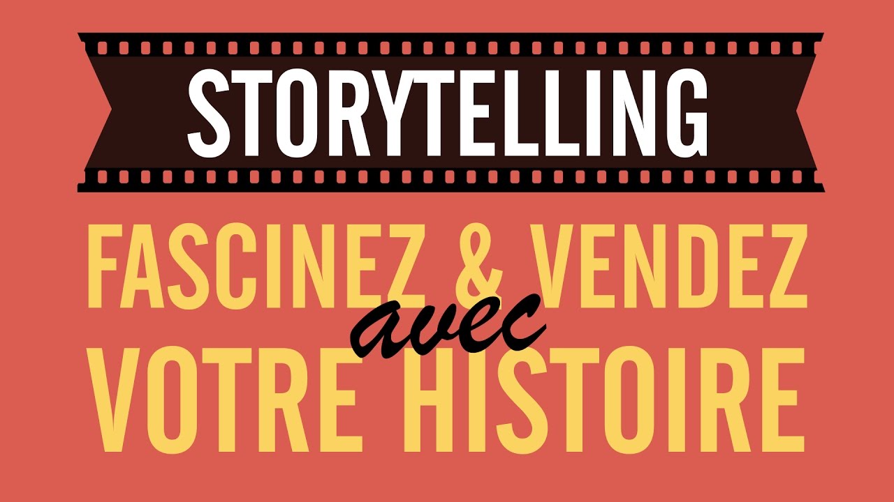 STORYTELLING : FASCINEZ ET VENDEZ AVEC VOTRE HISTOIRE