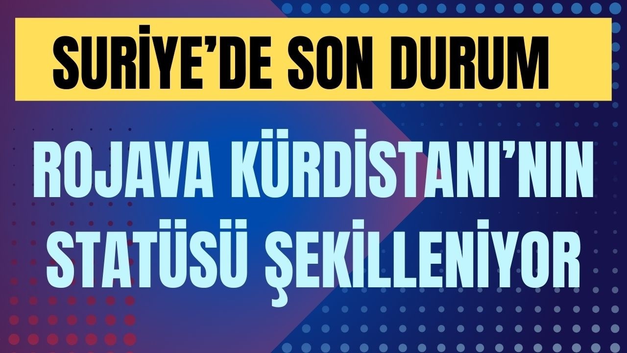 ROJAVA’DA SON DURUM:  MUTABAKAT SAHADA NASIL HAYAT BULUIYOR? ROJAVA'NIN ÖZERKLİĞİ ŞEKİLLENİYOR