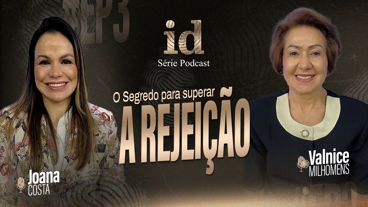 O Segredo para superar a Rejeição - Podcast Valnice Milhomens e Joana Costa | EP 31