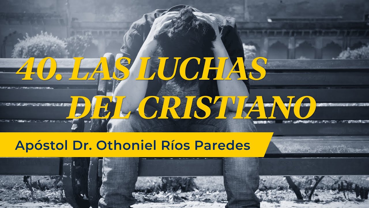 Las Luchas del Cristiano - Ap&oacute;stol Dr. Othoniel R&iacute;os Paredes-