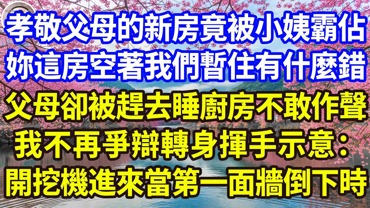 孝敬父母的新房竟被小姨霸佔，妳這房空著我們暫住有什麼錯，父母卻被趕去睡廚房不敢作聲，我不再爭辯轉身揮手示意：開挖機進來當第一面牆倒下時！#感人故事 #人生哲学 #生活經驗 #情感故事 #故事