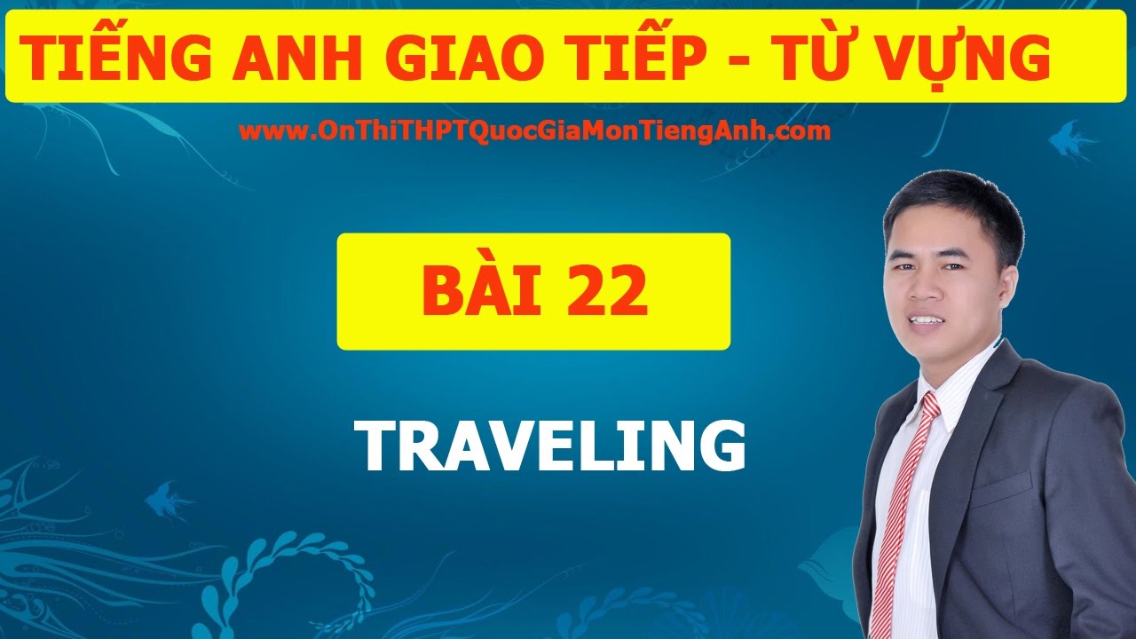 Tiếng Anh Giao Tiếp Bài 22: TRAVELING