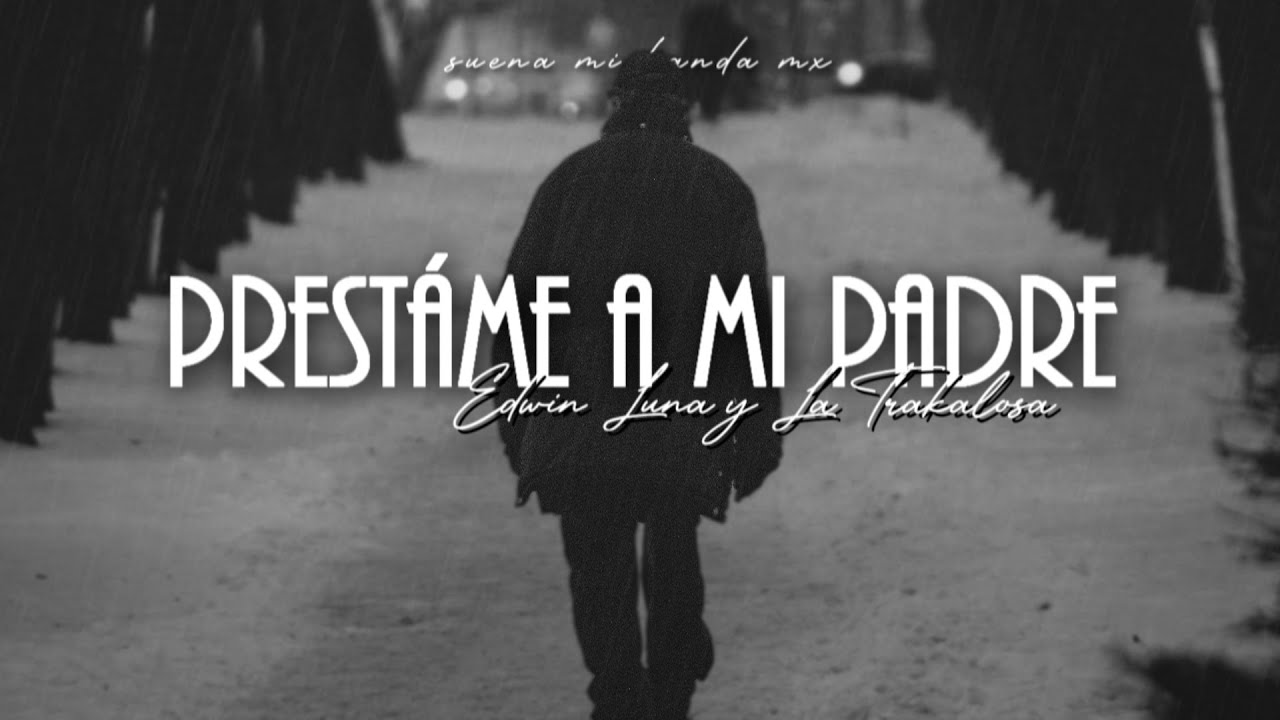 Pr&eacute;stame A Mi Padre - Edwin Luna y La Trakalosa De Monterrey (LETRA)