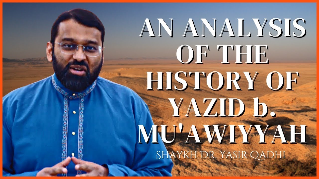 An Analysis of the History of Yazid b Mu'awiyyah | Muharram | Dr Yasir Qadhi | EPIC Replay Aug 2022