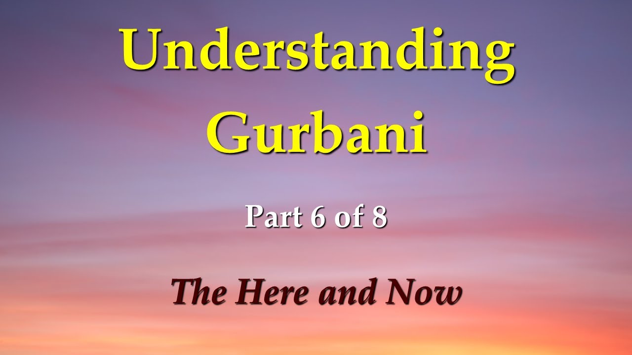 Understanding Gurbani Part 6/8 : The Spirituality Of the Here And Now